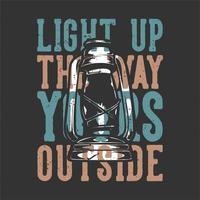 diseño de camisetas tipografía lema ilumina la forma en que el tuyo afuera con linterna de camping ilustración vintage vector