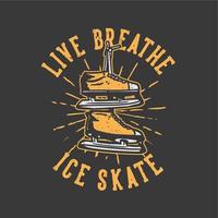 diseño de camiseta lema tipografía vivir respirar patinaje sobre hielo con zapatos de patinaje sobre hielo ilustración vintage vector