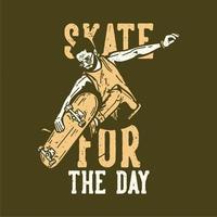 T-shirt design slogan typography skate for the day with skater playing skateboard vintage illustration vector