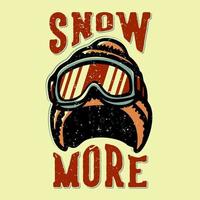 diseño de camiseta lema tipografía nieve más con gorro de invierno y gafas de esquí ilustración vintage vector