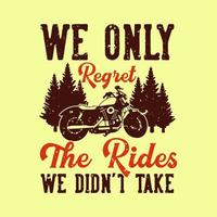 vintage slogan typography we only regret the rides we didn't take for t shirt design vector