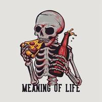 Diseño de camiseta significado de la vida con esqueleto comiendo pizza mientras sostiene una botella de cerveza y fondo blanco ilustración vintage vector