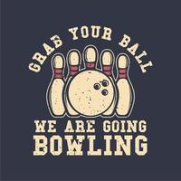 diseño de camiseta lema tipografía agarra tu bola vamos a jugar bolos con bolos y bolos ilustración vintage vector