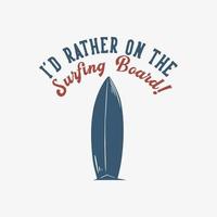 t shirt design i'd rather on the surfing board with surfing board vintage illustration vector