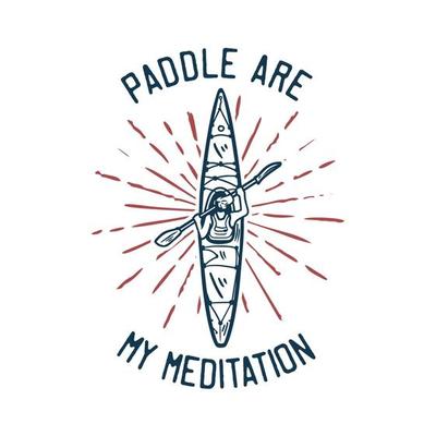 t shirt design paddle are my meditation with man paddling kayak vintage illustration