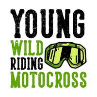 T-shirt design slogan typography young wild riding motocross with goggles motocross vintage illustration vector