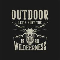 t shirt design outdoor let's hunt the wildeerness with deer head and hunting rifle vintage illustration vector