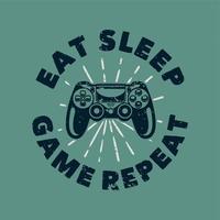 vintage slogan typography eat sleep game repeat for t shirt design vector