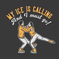 t-shirt design slogan typography my ice is calling and i must go with couple playing ice skating vintage illustration vector