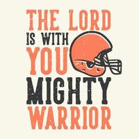 t-shirt design slogan typography the lord is with you mighty warrior with american football helmet vintage illustration vector