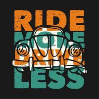 T-shirt design slogan typography ride more drive less with broken old car vintage illustration vector