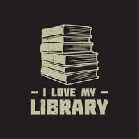 diseño de camiseta me encanta mi biblioteca con pila de libros y fondo gris ilustración vintage vector