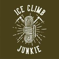 diseño de camiseta lema tipografía adicto a la escalada en hielo con cuerda ilustración vintage vector