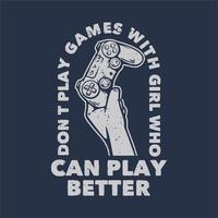 t shirt design don't play games with girl who can play better with hand holding up the game pad vintage illustration vector