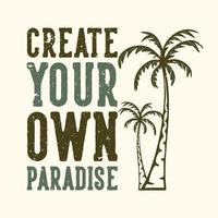 diseño de camisetas tipografía lema crea tu propio paraíso con ilustración vintage de palmera vector
