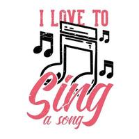 T-shirt design slogan typography i love to sing a song with music note vintage illustration vector