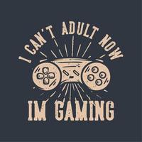 t shirt design i can't adult now i'm gaming with game pad vintage illustration vector