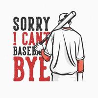 diseño de camiseta lema tipografía lo siento, no puedo adiós de béisbol con el jugador de béisbol sosteniendo una apuesta de béisbol ilustración de la vendimia vector