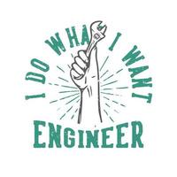 diseño de camiseta lema tipografía hago lo que quiero ingeniero con llave de agarre de mano ilustración vintage vector