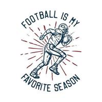 diseño de camiseta el fútbol es mi temporada favorita con un jugador de fútbol sosteniendo una pelota de rugby cuando se ejecuta una ilustración vintage vector