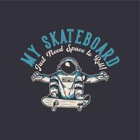 diseño de camiseta mi patineta solo necesito espacio para rodar con el astronauta montando patineta ilustración vintage vector