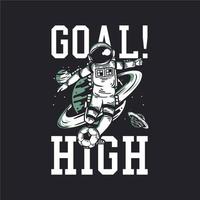 t-shirt design goal high with astronaut playing soccer vintage illustration vector