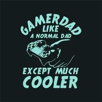 gamer dad like a normal dad except much cooler with hand holding game pad and black background vintage illustration vector