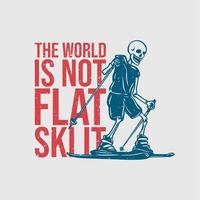 diseño de camiseta el mundo no es plano esquí con esqueleto jugando esquí ilustración vintage vector