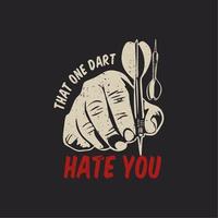 t shirt design that one dart hate you with hand holding dart arrow and gray background vintage illustration vector