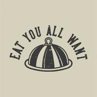 vintage slogan typography eat you all want for t shirt design vector