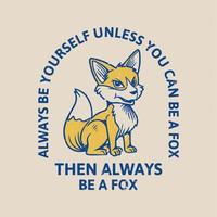 vintage slogan typography always be yourself unless you can be a fox then always be a fox sitting fox for t shirt design vector