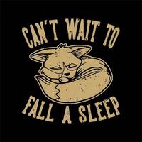 vintage slogan typography can't wait to fall a sleep fox a sleep for t shirt design vector