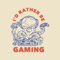 vintage slogan typography i'd rather be gaming octopus playing game for t shirt design vector