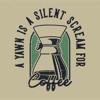 tipografía de lema vintage un bostezo es un grito silencioso de café para el diseño de camisetas vector