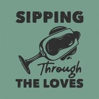 vintage slogan typography sipping through for t shirt design the loves vector