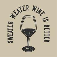 vintage slogan typography sweater weater wine is better for t shirt design vector