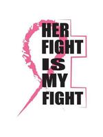 Her fight is my fight Breast Cancer T shirt design typography, lettering merchandise design. vector