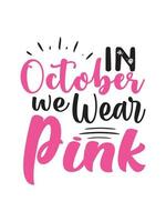 In October we wear pink Breast Cancer T shirt design typography, lettering merchandise design. vector