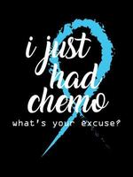 Acabo de recibir quimioterapia. ¿Cuál es tu excusa? Diseño de camiseta de cáncer de próstata, diseño de mercancía con letras tipográficas. vector