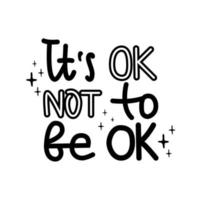 It is ok not to be ok lettering vector quote. Support people with mental disorders. Raise awareness to mental health. Suicide prevention.