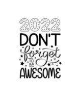 New year funny quote. 2022 don't forget to be awesome. Happy holidays. Motivational poster. Greeting card to 1st January. vector