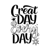 Great day every day motivational quote. Positive thinking lettering design with star illustration. Good for print, card, mug, t-shirt, apparel, poster, banner.