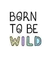 Vector illustration with hand drawn lettering - Born to be wild. Colourful typography design in Scandinavian style for postcard, banner, t-shirt print, invitation, greeting card, poster