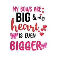My Bows are big and my heart is even bigger. happy valentine day. romantic funny shirt vector