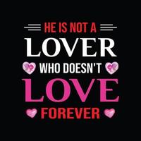 He Is Not A Lover Who Doesn't Love Forever.  Relationship shirt for valentine day gift. vector