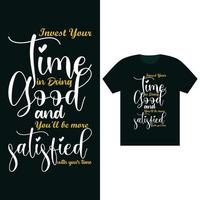 Invest Your Time in Doing Good and You'll be more Satisfied with Your Time - T Shirt Design Template vector