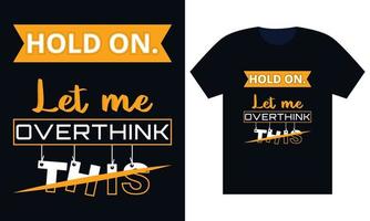 Hold on Let me Overthink This Typography t Shirt-Modern T shirt design-T Shirt Design Template-Quality T Shirt Design vector