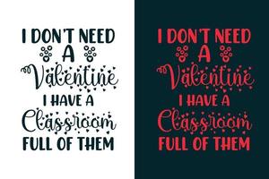 I don't need a valentine i have a classroom full of them valentine's day t shirt design vector