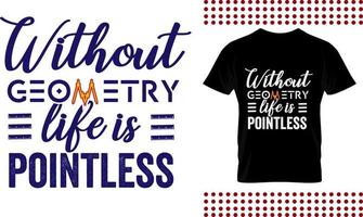 teacher t shirt  quote without geometry life is pointless vector