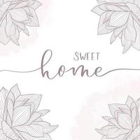 Sweet home. Calligraphy inscription card with flowers. vector